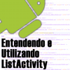 Entendendo e Utilizando ListActivity no Android