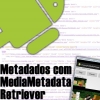Metadados com MediaMetadataRetriever no Android