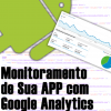 Monitorando Sua APP Android Com Google Analytics