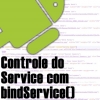 Utilizando BindService com Service no Android