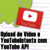Upload de Vídeo e YouTubeIntents com YouTube API no Android